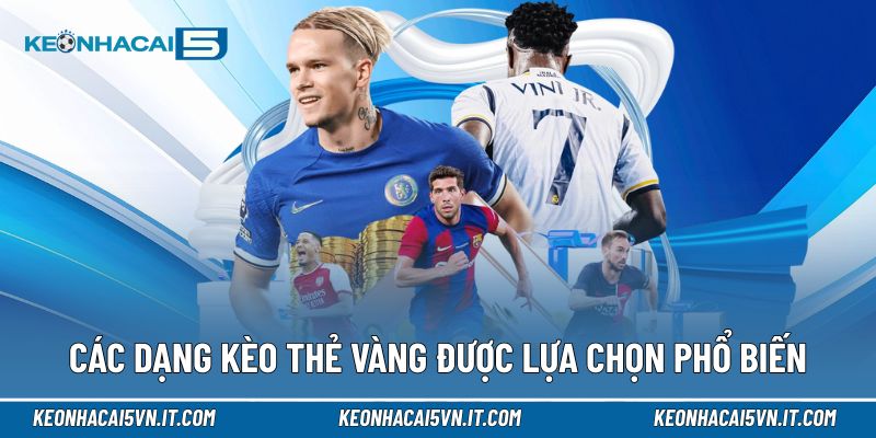 Các dạng kèo thẻ vàng đang được lựa chọn phổ biến