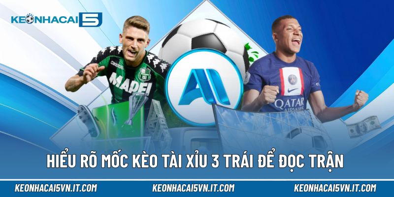 Hiểu rõ mốc kèo tài xỉu 3 trái để đọc trận chuẩn xác