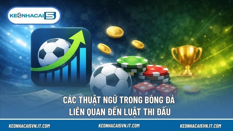 Luật thi đấu mang đến các thuật ngữ trong bóng đá thú vị